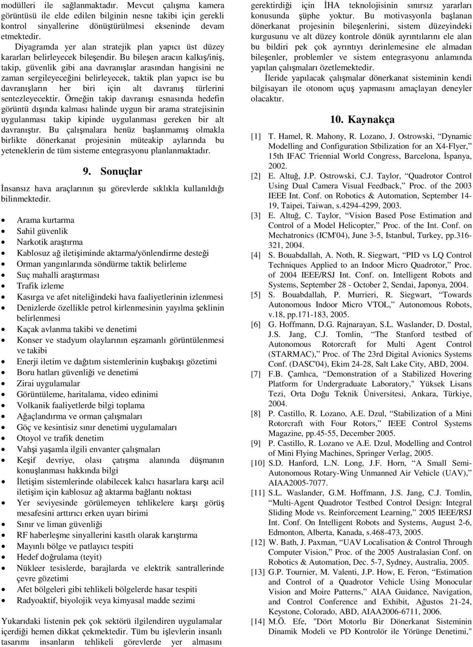 Bu bileşen aracın kalkış/iniş, takip, güvenlik gibi ana davranışlar arasından hangisini ne zaman sergileyeceğini belirleyecek, taktik plan yapıcı ise bu davranışların her biri için alt davranış