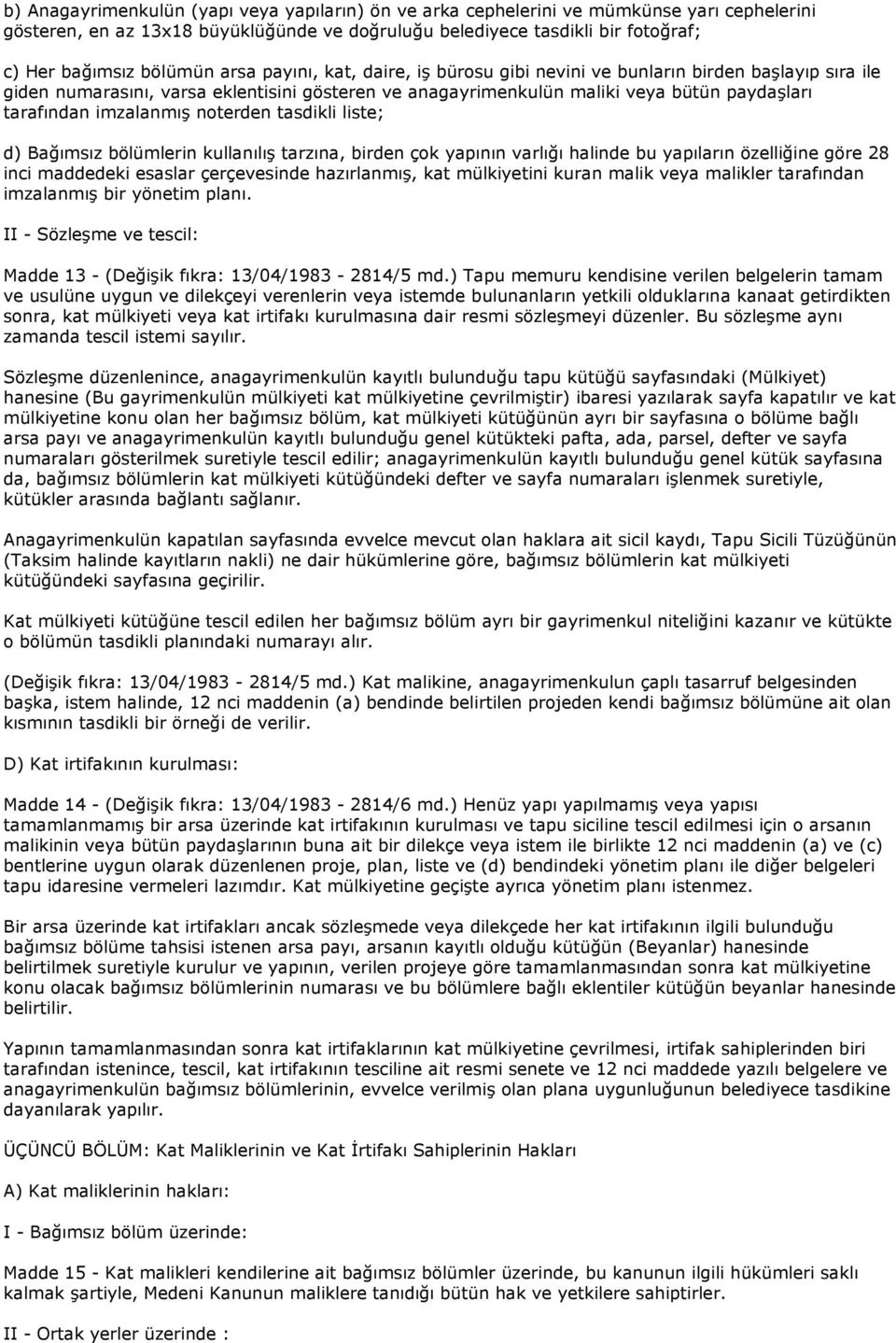 noterden tasdikli liste; d) Bağımsız bölümlerin kullanılış tarzına, birden çok yapının varlığı halinde bu yapıların özelliğine göre 28 inci maddedeki esaslar çerçevesinde hazırlanmış, kat mülkiyetini