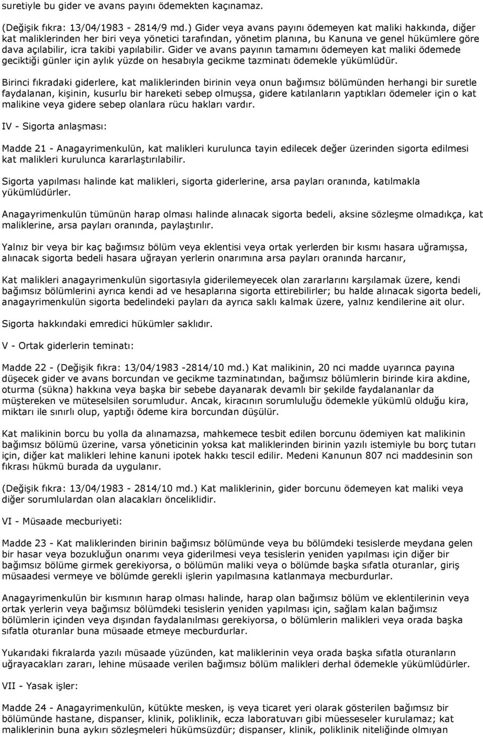 yapılabilir. Gider ve avans payının tamamını ödemeyen kat maliki ödemede geciktiği günler için aylık yüzde on hesabıyla gecikme tazminatı ödemekle yükümlüdür.