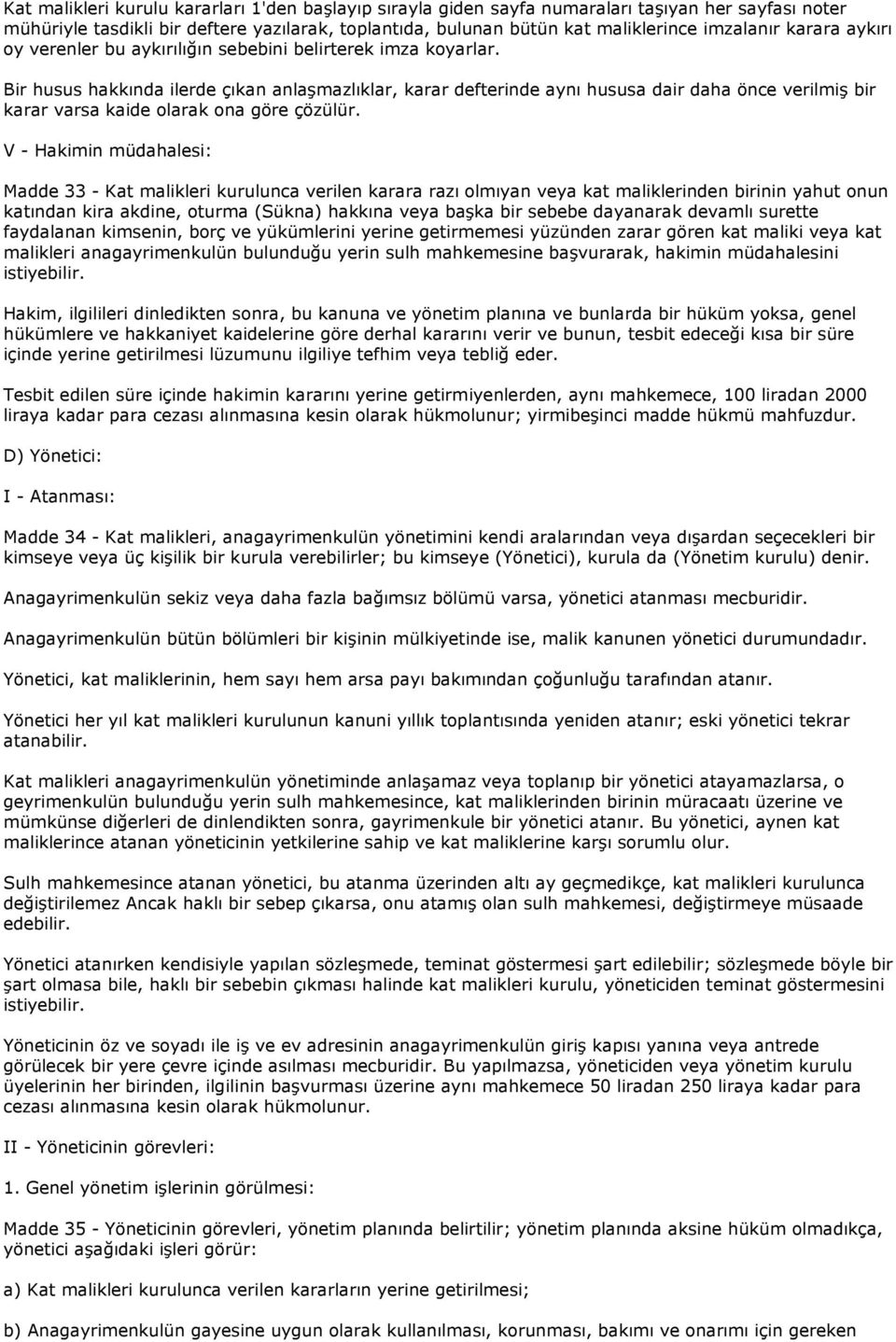 Bir husus hakkında ilerde çıkan anlaşmazlıklar, karar defterinde aynı hususa dair daha önce verilmiş bir karar varsa kaide olarak ona göre çözülür.