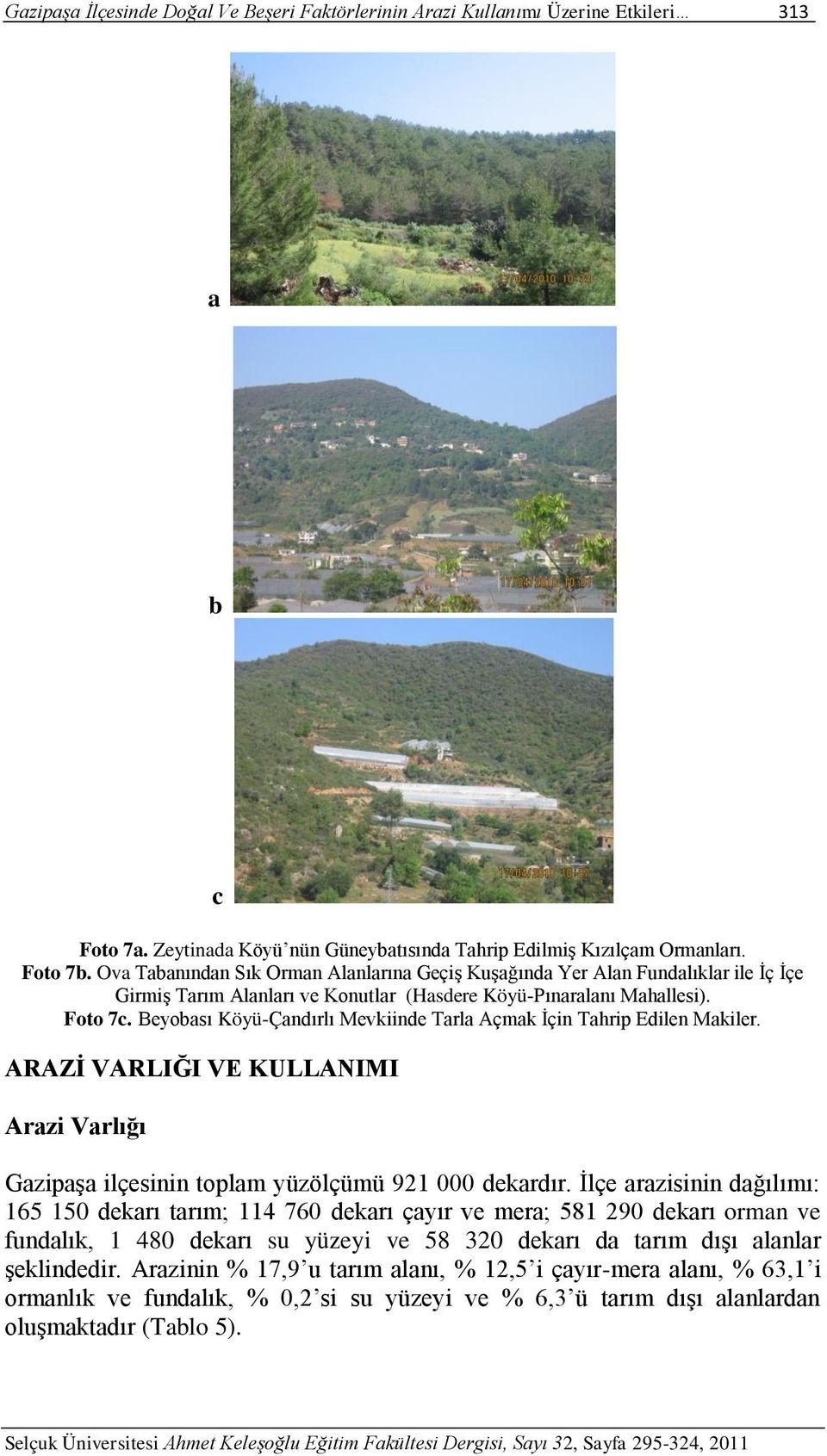 Beyobası Köyü-Çandırlı Mevkiinde Tarla Açmak İçin Tahrip Edilen Makiler. ARAZĠ VARLIĞI VE KULLANIMI Arazi Varlığı Gazipaşa ilçesinin toplam yüzölçümü 921 000 dekardır.