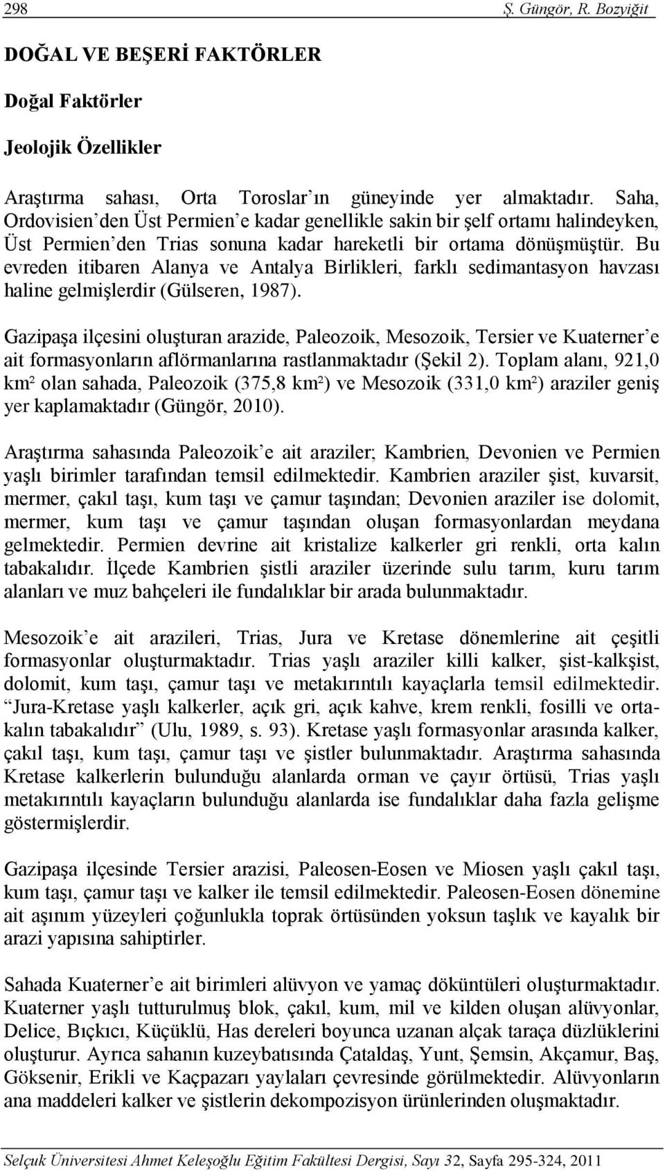 Bu evreden itibaren Alanya ve Antalya Birlikleri, farklı sedimantasyon havzası haline gelmişlerdir (Gülseren, 1987).
