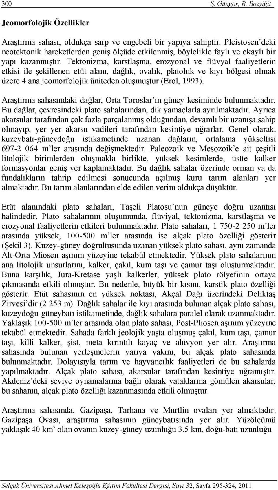 Tektonizma, karstlaşma, erozyonal ve flüvyal faaliyetlerin etkisi ile şekillenen etüt alanı, dağlık, ovalık, platoluk ve kıyı bölgesi olmak üzere 4 ana jeomorfolojik üniteden oluşmuştur (Erol, 1993).