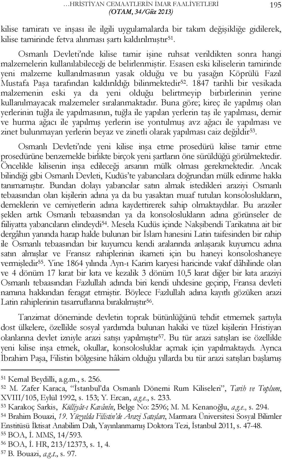 Esasen eski kiliselerin tamirinde yeni malzeme kullanılmasının yasak olduğu ve bu yasağın Köprülü Fazıl Mustafa Paşa tarafından kaldırıldığı bilinmektedir 52.