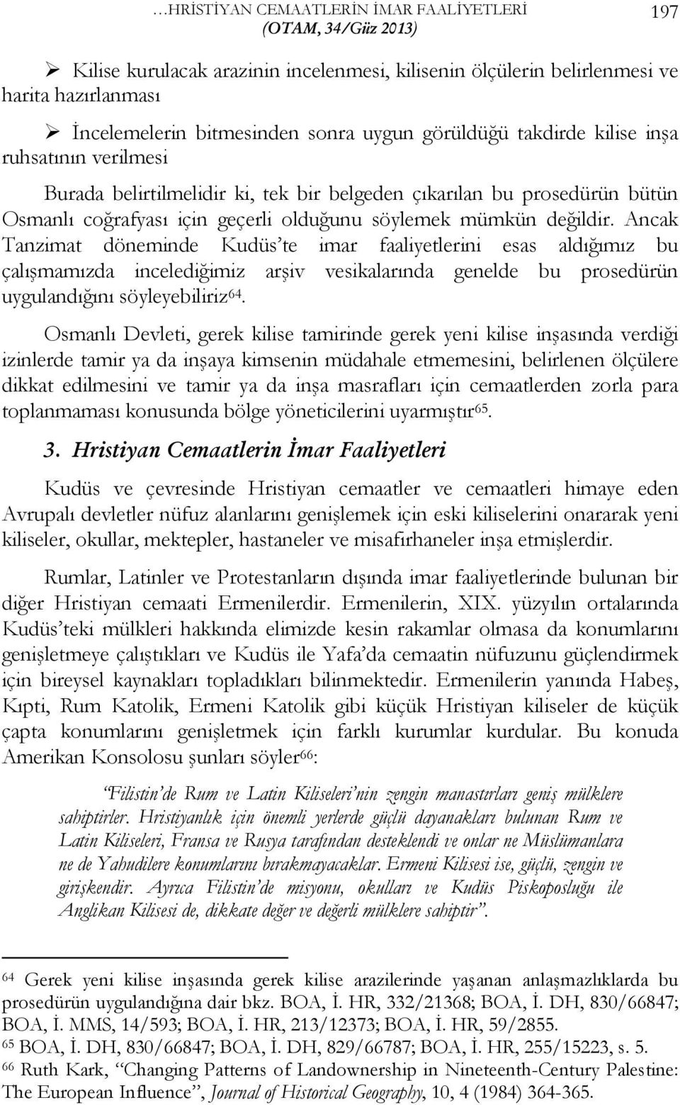 Ancak Tanzimat döneminde Kudüs te imar faaliyetlerini esas aldığımız bu çalışmamızda incelediğimiz arşiv vesikalarında genelde bu prosedürün uygulandığını söyleyebiliriz 64.