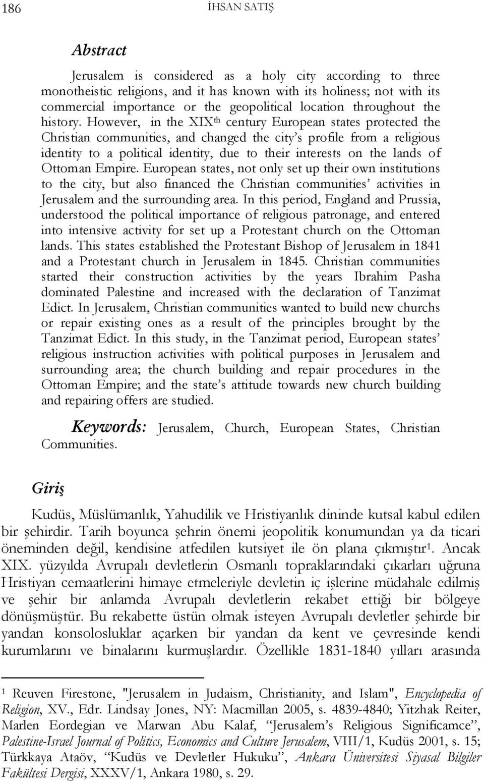 However, in the XIX th century European states protected the Christian communities, and changed the city s profile from a religious identity to a political identity, due to their interests on the