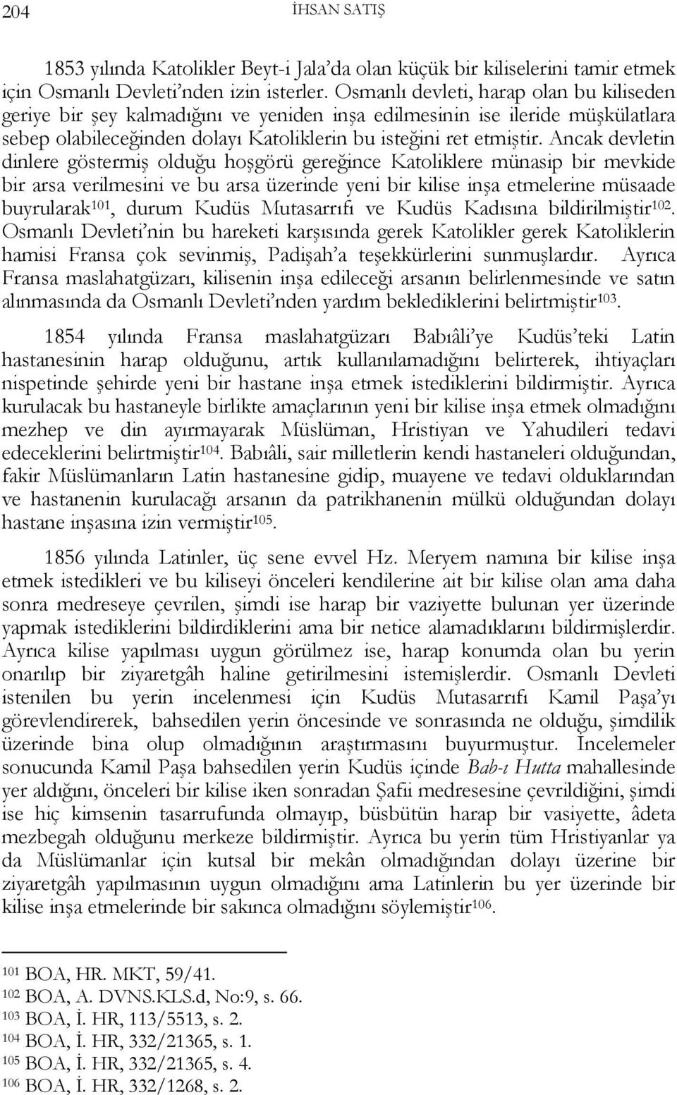 Ancak devletin dinlere göstermiş olduğu hoşgörü gereğince Katoliklere münasip bir mevkide bir arsa verilmesini ve bu arsa üzerinde yeni bir kilise inşa etmelerine müsaade buyrularak 101, durum Kudüs