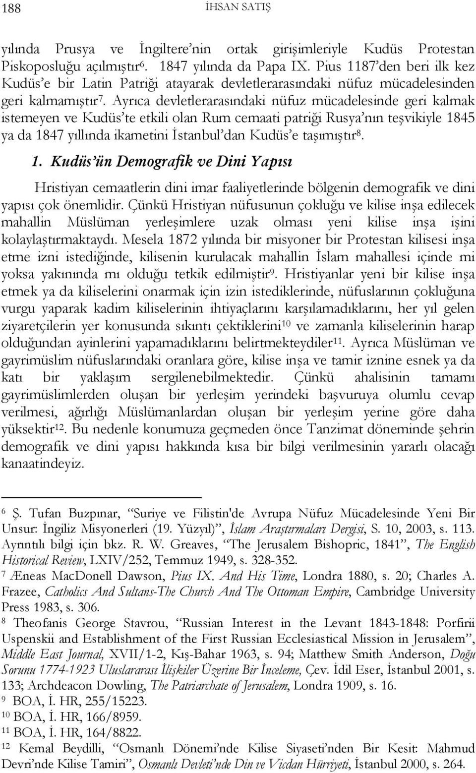 Ayrıca devletlerarasındaki nüfuz mücadelesinde geri kalmak istemeyen ve Kudüs te etkili olan Rum cemaati patriği Rusya nın teşvikiyle 1845 ya da 1847 yıllında ikametini İstanbul dan Kudüs e