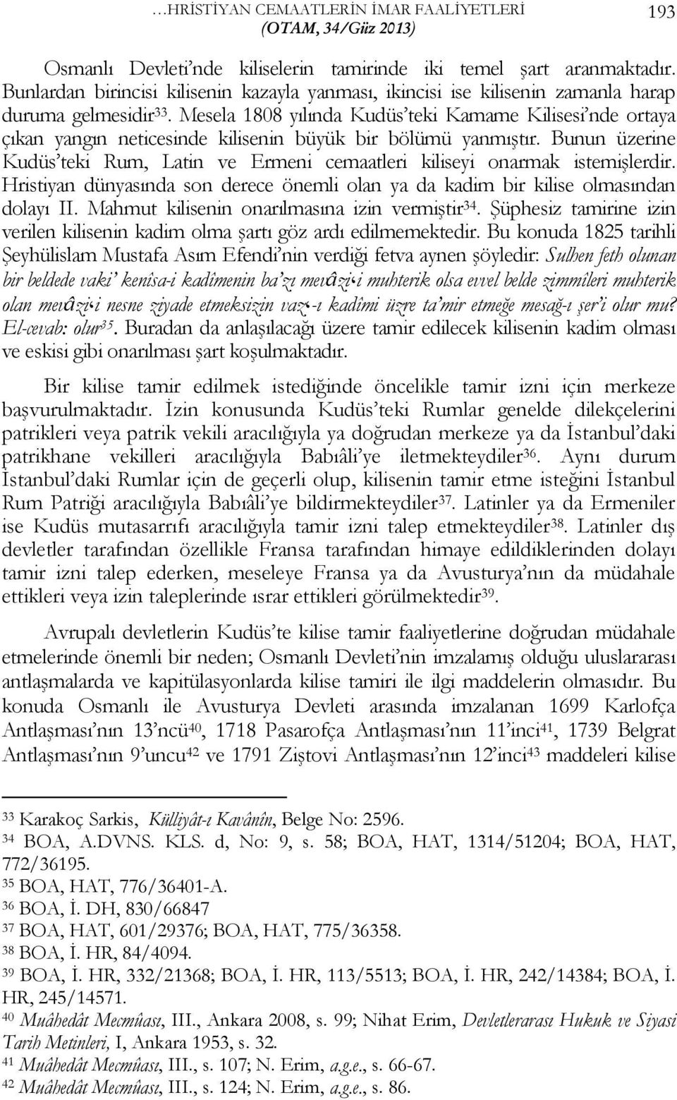 Mesela 1808 yılında Kudüs teki Kamame Kilisesi nde ortaya çıkan yangın neticesinde kilisenin büyük bir bölümü yanmıştır.