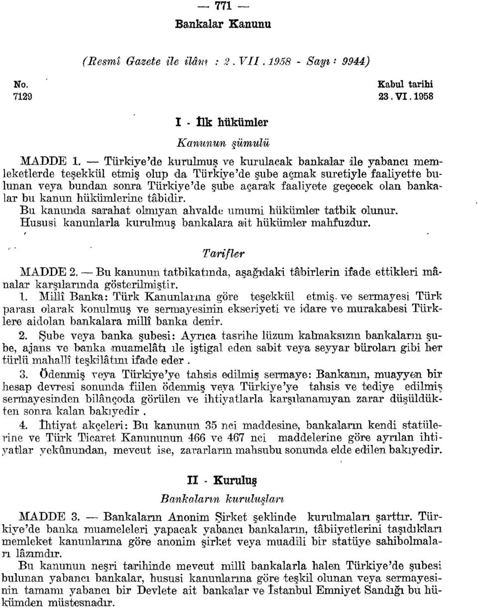 geçecek olan bankalar bu kanun hükümlerine tâbidir. Bu kanunda sarahat olmıyan ahvalde umumi hükümler tatbik olunur. Hususi kanunlarla kurulmuş bankalara ait hükümler mahfuzdur. Tarifler MADDE 2.