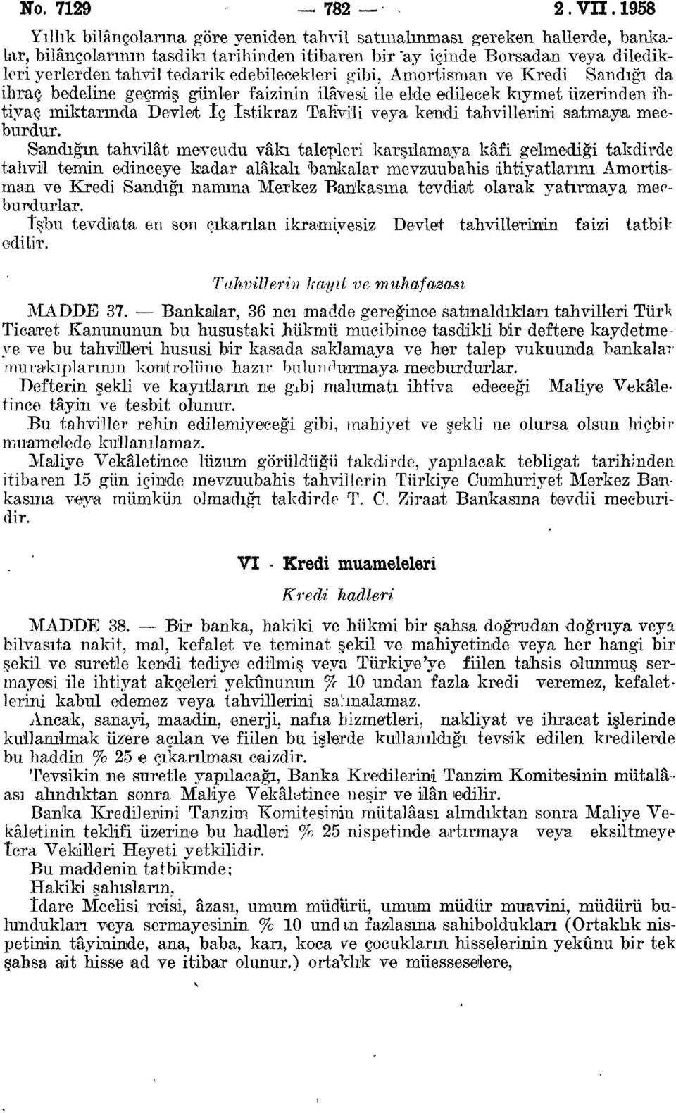 edebilecekleri gibi, Amortisman ve Kredi Sandığı da ihraç bedeline geçmiş günler faizinin ilâvesi ile elde edilecek kıymet üzerinden ihtiyaç miktarında Devlet îç İstikraz Tahvili veya kendi