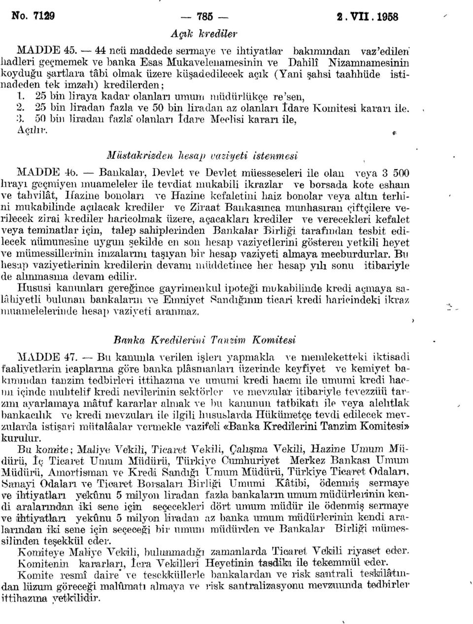 taahhüde istinadeden tek imzalı) kredilerden; 1. 25 bin liraya kadar olanları, umum müdürlükçe re'sen, 2. 25 bin liradan fazla ve 50 bin liradan az olanları idare Komitesi kararı ile, 3.