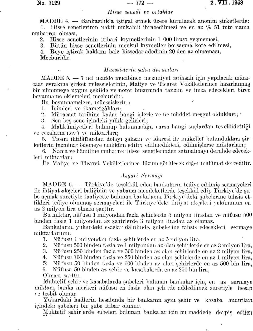 Bütün hisse senetlerinin menkul kıymetler borsasına kote edilmesi, 4 f Reye iştirak hakkını haiz hissedar adedinin 20 den az olmaması, Mecburidir. Mües sislerin şahsi durumları MADDE 5.