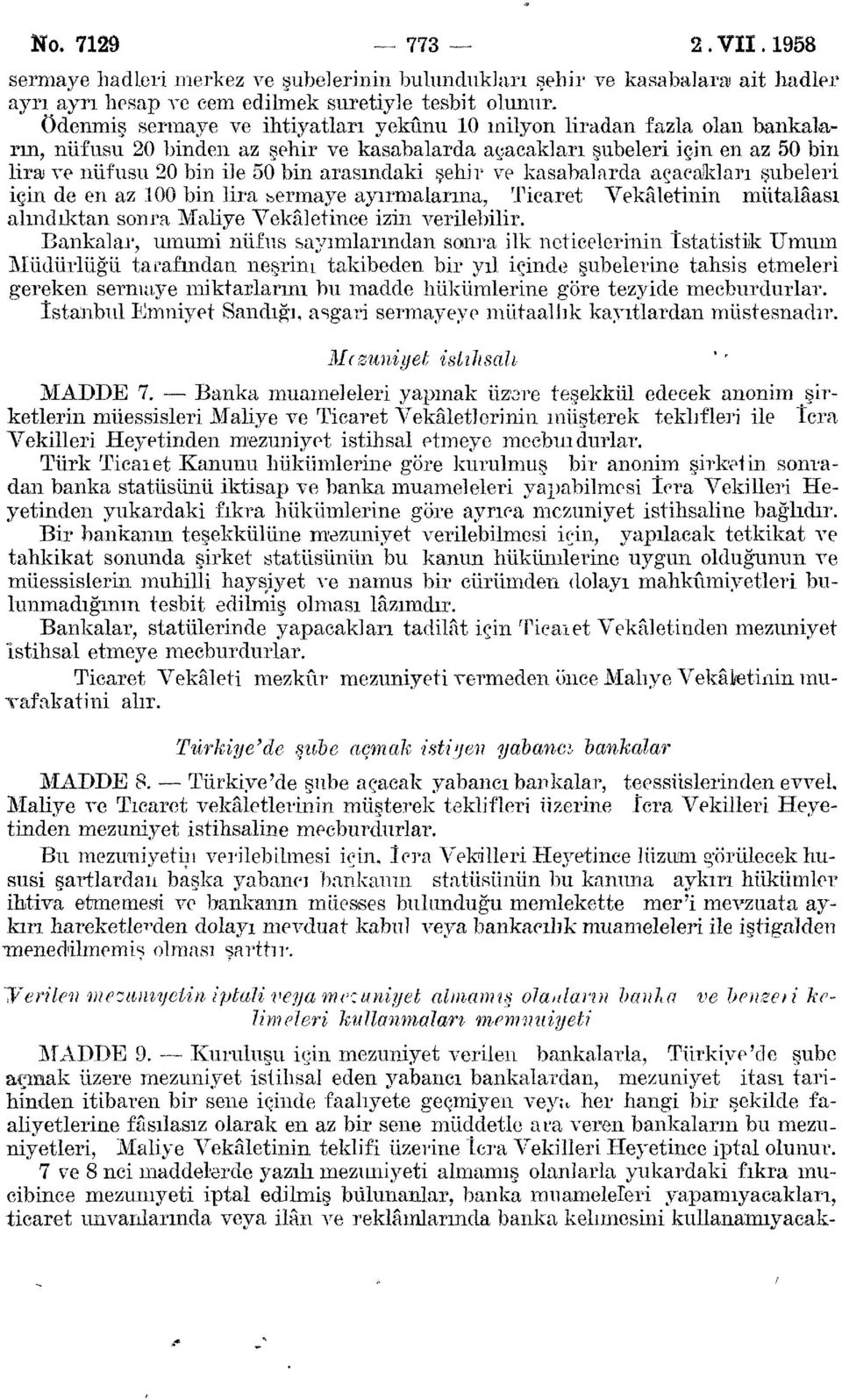 arasındaki şehir ve kasabalarda açacakları şubeleri için de en az 100 bin lira sermaye ayırmalarına, Ticaret Vekâletinin mütalâası alındıktan sonra Maliye Vekâletince izin verilebilir.