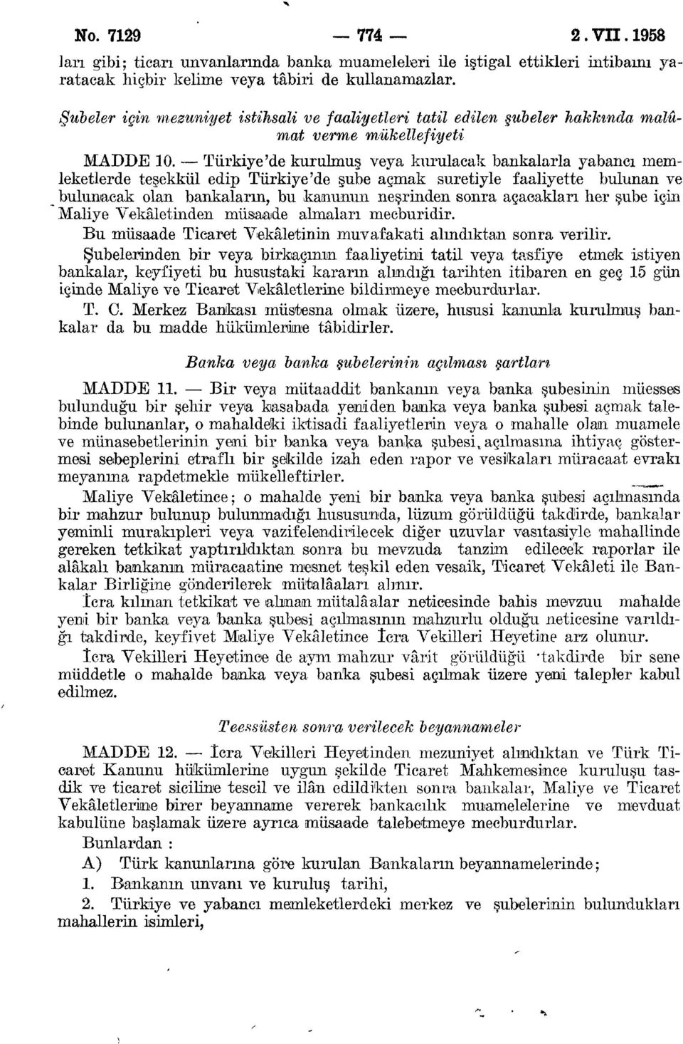 Türkiye'de kurulmuş veya kurulacak bankalarla yabancı memleketlerde teşekkül edip Türkiye'de şube açmak suretiyle faaliyette bulunan ve bulunacak olan bankaların, bu kanunun neşrinden sonra