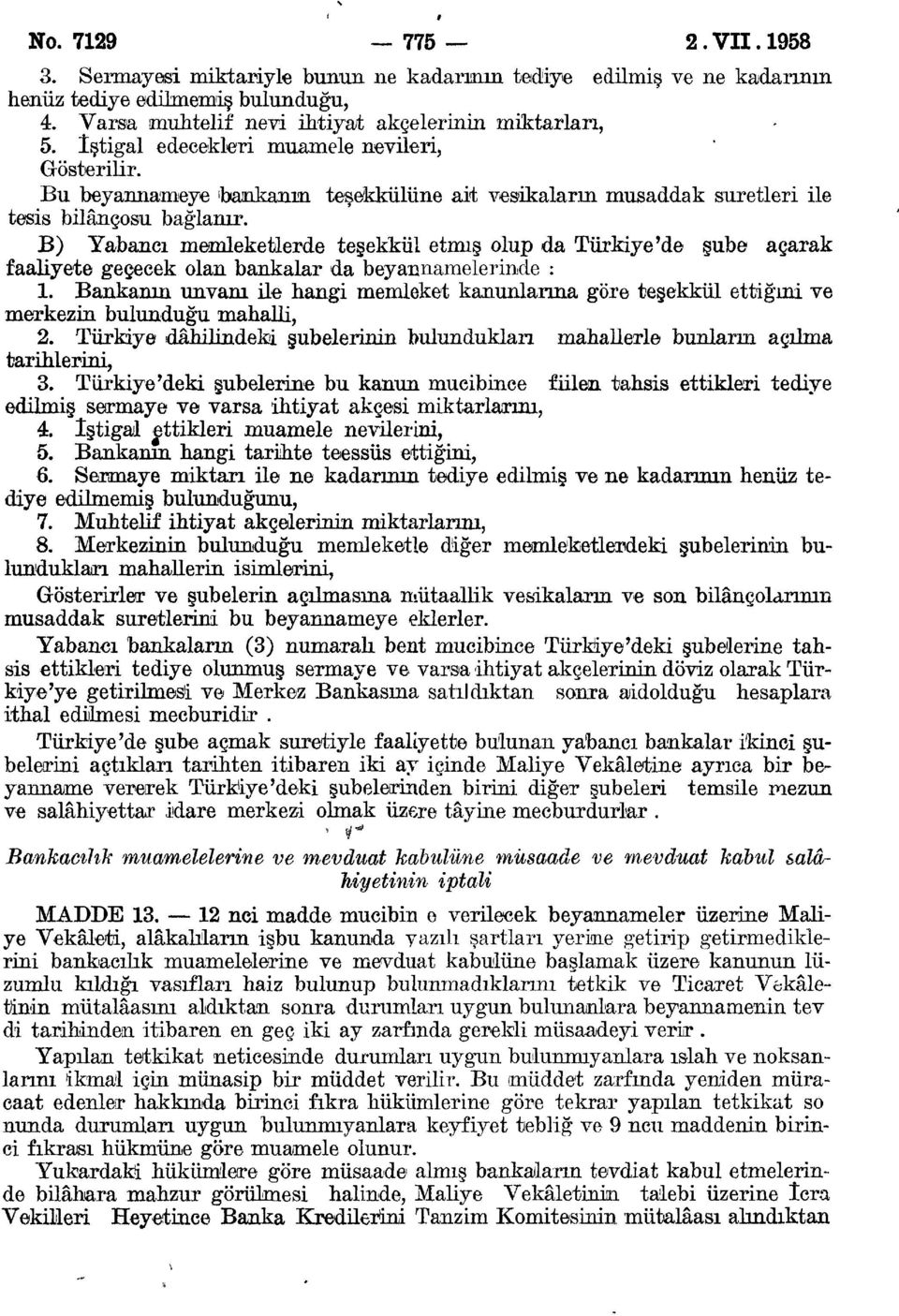 B) Yabancı memleketlerde teşekkül etmiş olup da Türkiye'de şube açarak faaliyete geçecek olan bankalar da beyannamelerinde : 1.