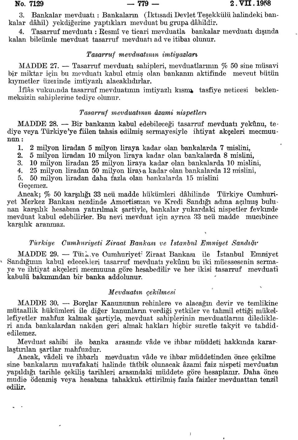 Tasarruf mevduatı sahipleri, mevduatlarının % 50 sine müsavi bir miktar için bu mevduatı kabul etmiş olan bankanın aktifinde mevcut bütün kıymetler üzerinde imtiyazlı alacaklıdırlar.