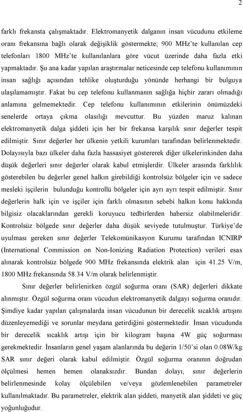 Faa bu cep elefou ullamaı sağlığa hçbr ararı olmadığı alamıa gelmemeedr. Cep elefou ullaımıı eler öümüde seelerde oraa çıma olasılığı mevcuur.