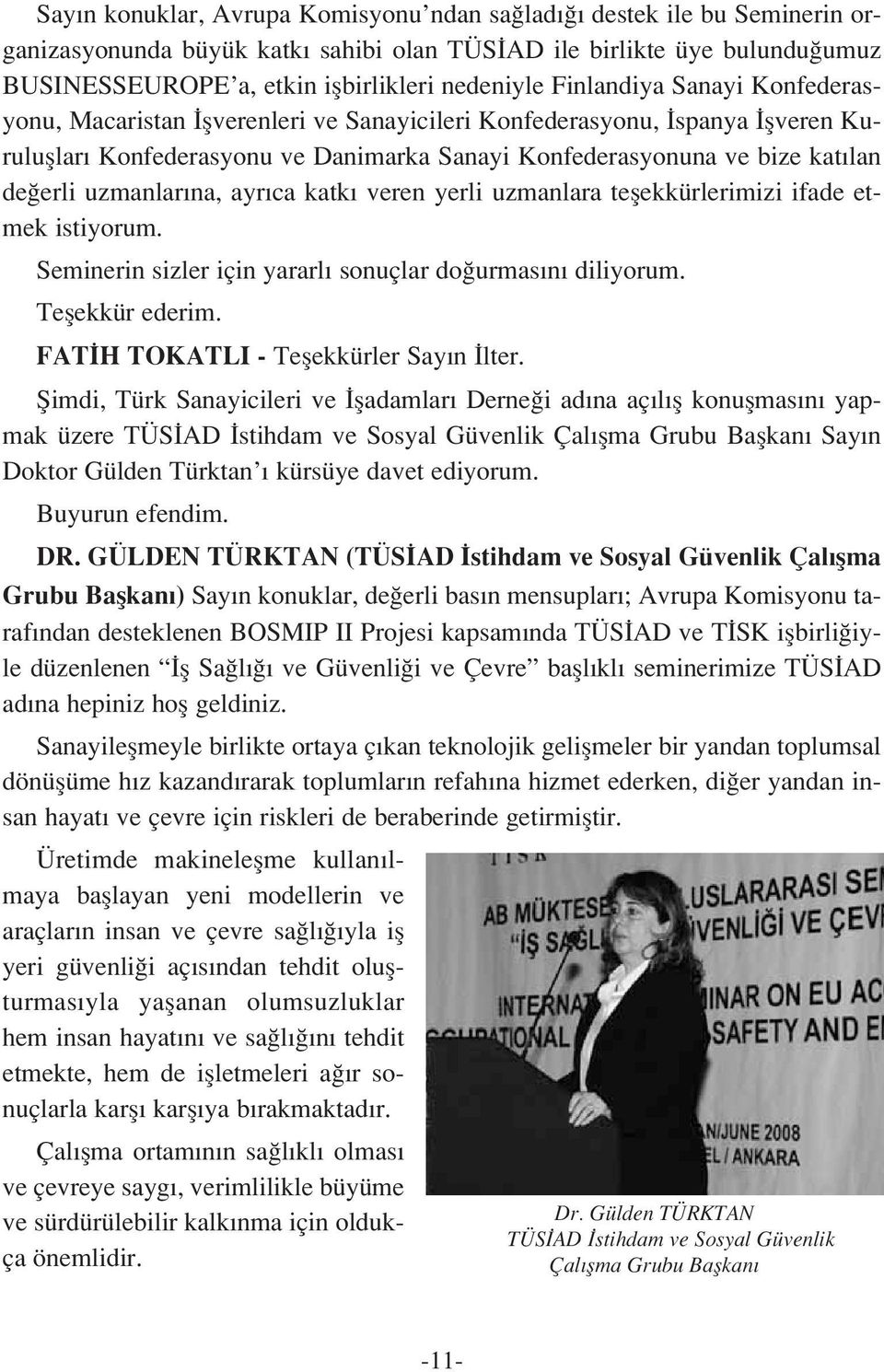 uzmanlar na, ayr ca katk veren yerli uzmanlara teflekkürlerimizi ifade etmek istiyorum. Seminerin sizler için yararl sonuçlar do urmas n diliyorum. Teflekkür ederim.