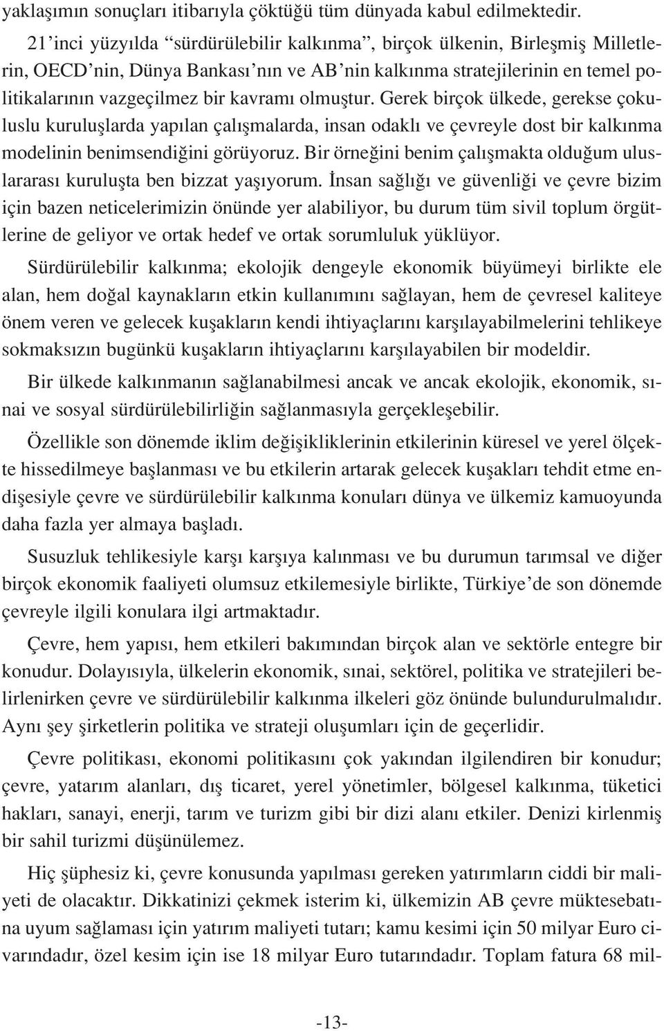 olmufltur. Gerek birçok ülkede, gerekse çokuluslu kurulufllarda yap lan çal flmalarda, insan odakl ve çevreyle dost bir kalk nma modelinin benimsendi ini görüyoruz.