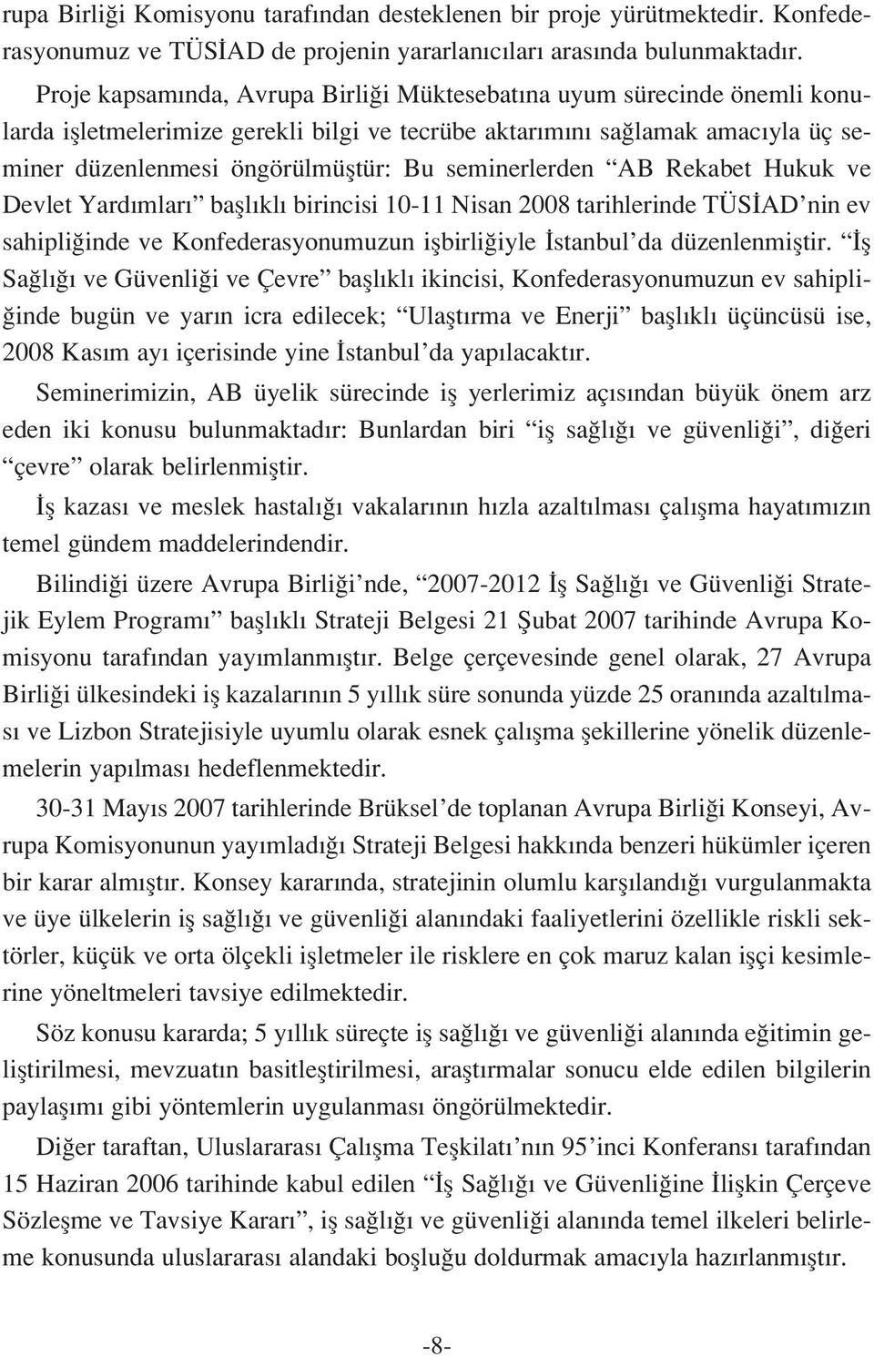 seminerlerden AB Rekabet Hukuk ve Devlet Yard mlar bafll kl birincisi 10-11 Nisan 2008 tarihlerinde TÜS AD nin ev sahipli inde ve Konfederasyonumuzun iflbirli iyle stanbul da düzenlenmifltir.