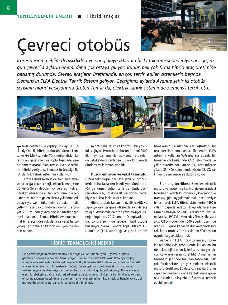 Geçti imiz aylarda Avenue flehir içi otobüs serisinin hibrid versiyonunu üreten Temsa da, elektrik tahrik sisteminde Siemens i tercih etti.