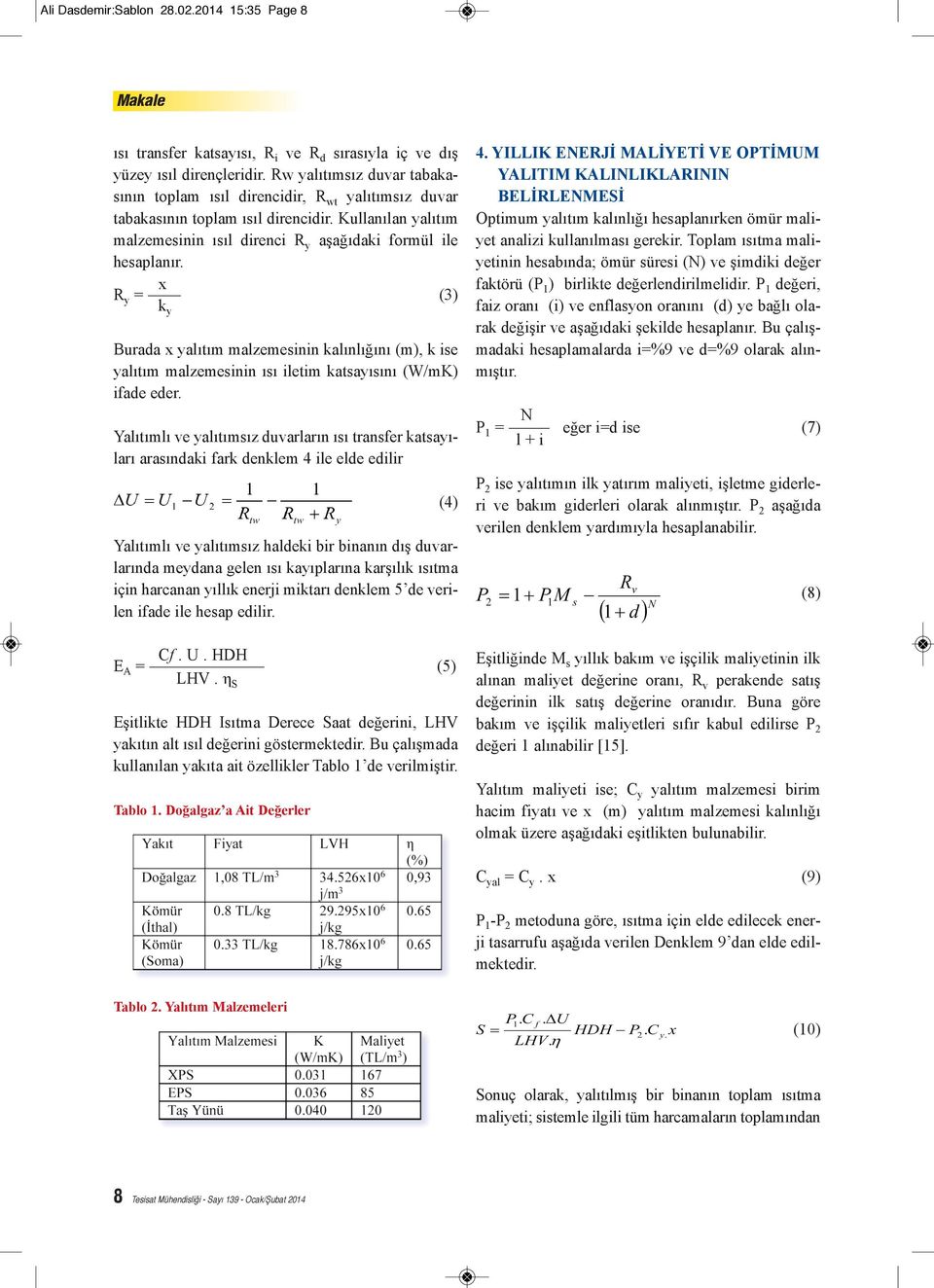 x R y = (3) k y Burada x yalıtım malzemesinin kalınlığını (m), k ise yalıtım malzemesinin ısı iletim katsayısını (W/mK) ifade eder.