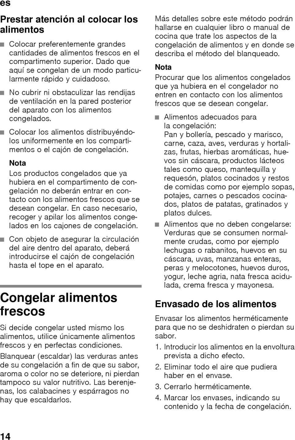 Colocar los alimentos distribuyéndolos uniformemente en los compartimentos o el cajón de congelación.