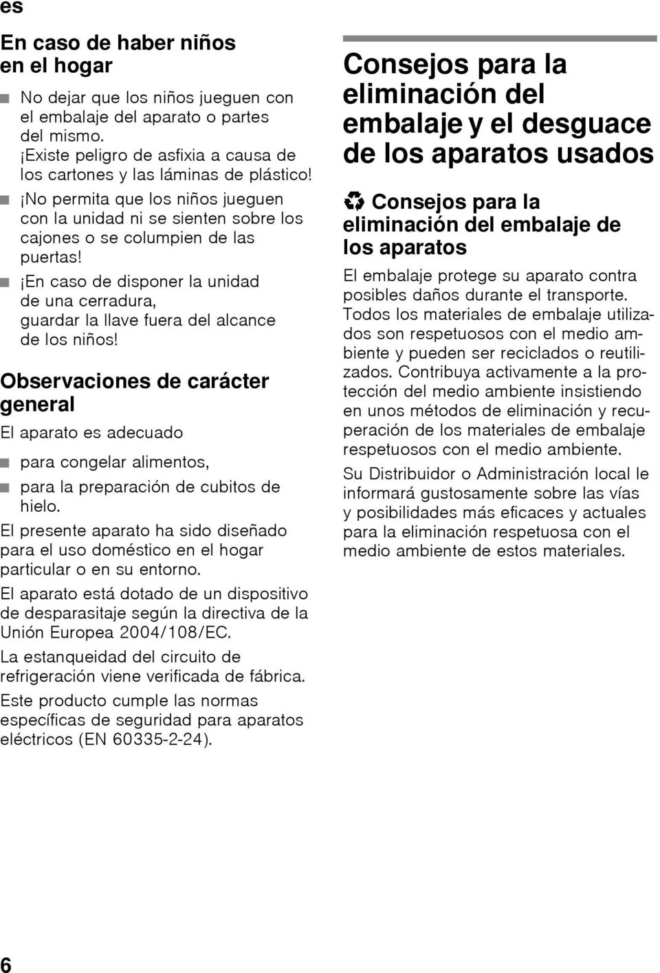 En caso de disponer la unidad de una cerradura, guardar la llave fuera del alcance de los niños!