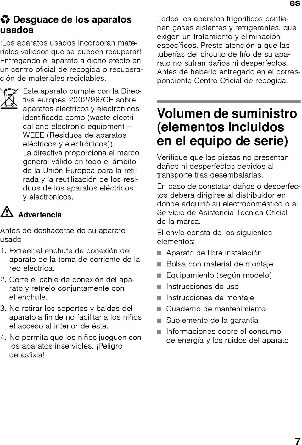 Este aparato cumple con la Directiva europea 2002/96/CE sobre aparatos eléctricos y electrónicos identificada como (waste electrical and electronic equipment WEEE (Residuos de aparatos eléctricos y