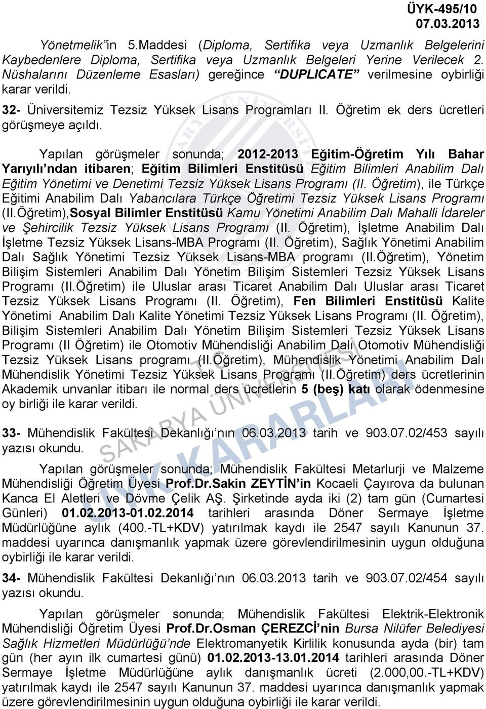 Yapılan görüşmeler sonunda; 2012-2013 Eğitim-Öğretim Yılı Bahar Yarıyılı ndan itibaren; Eğitim Bilimleri Enstitüsü Eğitim Bilimleri Anabilim Dalı Eğitim Yönetimi ve Denetimi Tezsiz Yüksek Lisans