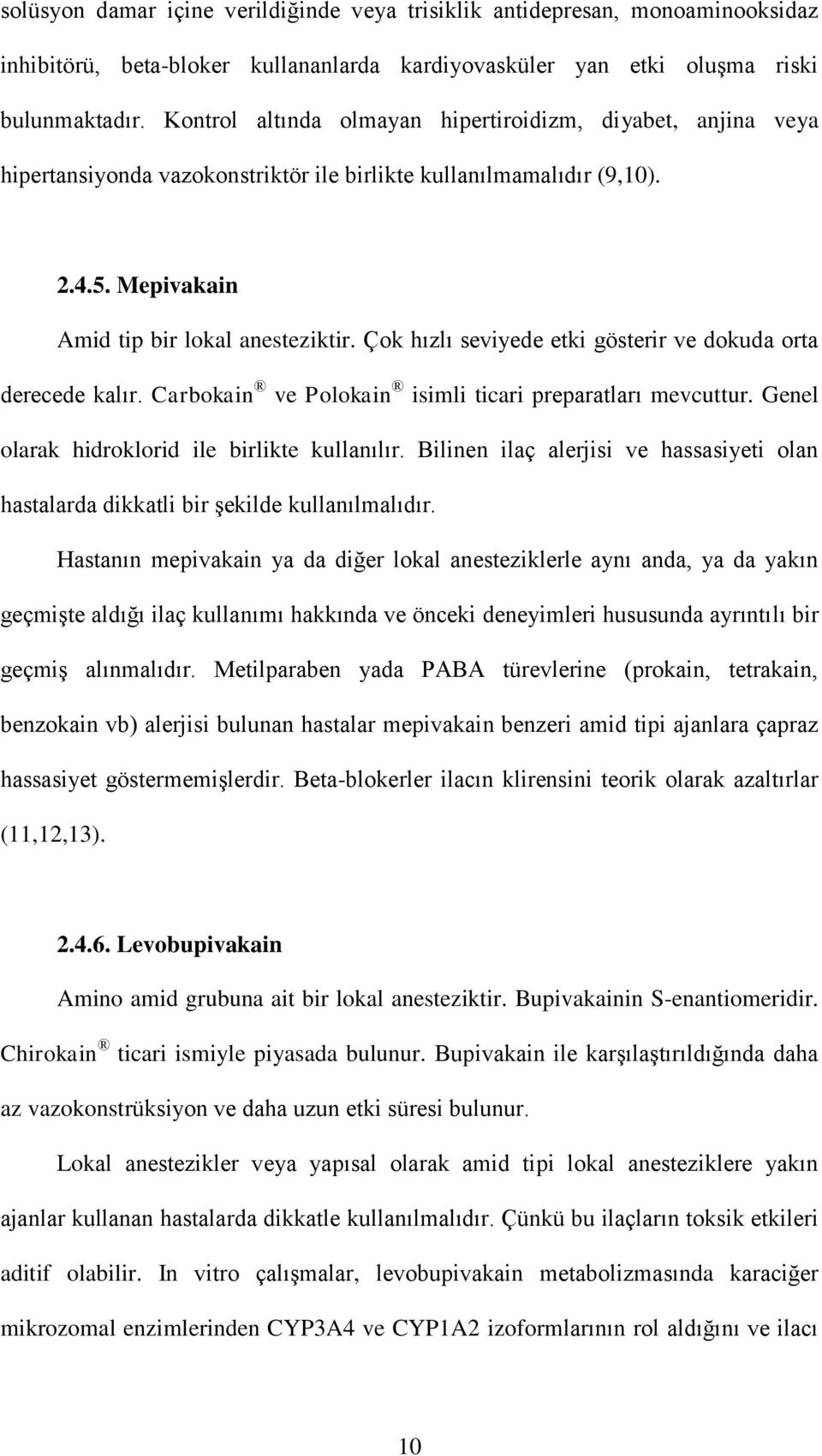 Çok hızlı seviyede etki gösterir ve dokuda orta derecede kalır. Carbokain ve Polokain isimli ticari preparatları mevcuttur. Genel olarak hidroklorid ile birlikte kullanılır.