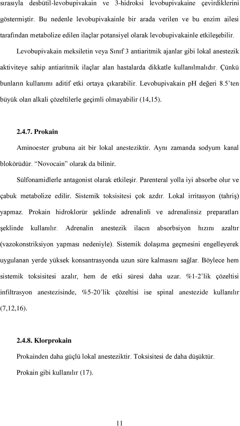 Levobupivakain meksiletin veya Sınıf 3 antiaritmik ajanlar gibi lokal anestezik aktiviteye sahip antiaritmik ilaçlar alan hastalarda dikkatle kullanılmalıdır.