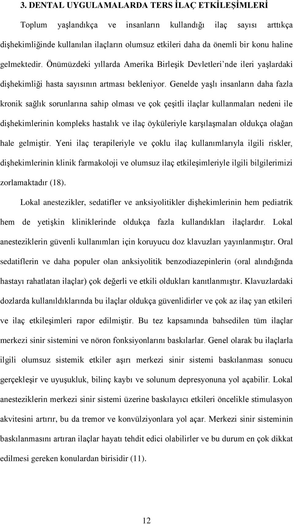 Genelde yaşlı insanların daha fazla kronik sağlık sorunlarına sahip olması ve çok çeşitli ilaçlar kullanmaları nedeni ile dişhekimlerinin kompleks hastalık ve ilaç öyküleriyle karşılaşmaları oldukça