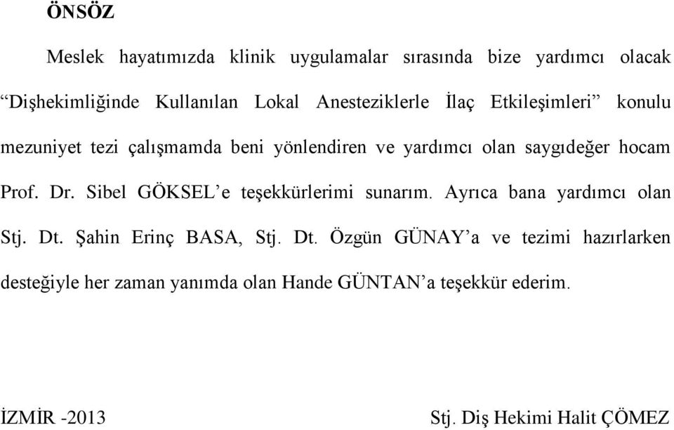 Prof. Dr. Sibel GÖKSEL e teşekkürlerimi sunarım. Ayrıca bana yardımcı olan Stj. Dt.