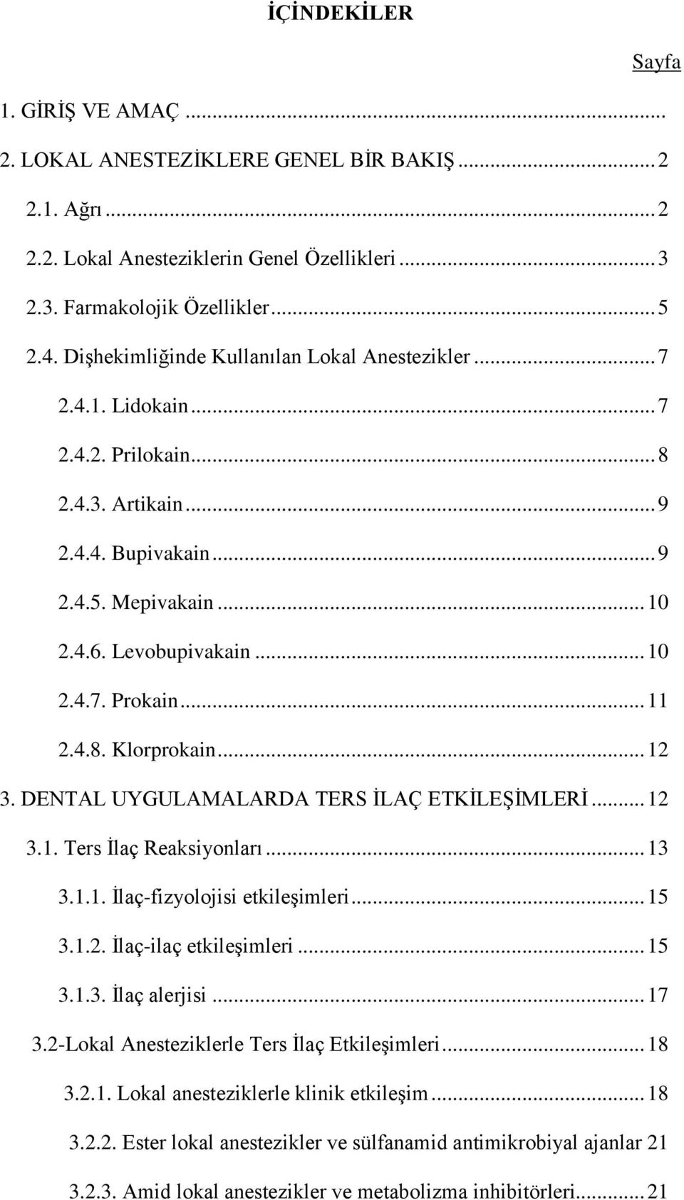 .. 11 2.4.8. Klorprokain... 12 3. DENTAL UYGULAMALARDA TERS İLAÇ ETKİLEŞİMLERİ... 12 3.1. Ters İlaç Reaksiyonları... 13 3.1.1. İlaç-fizyolojisi etkileşimleri... 15 3.1.2. İlaç-ilaç etkileşimleri.