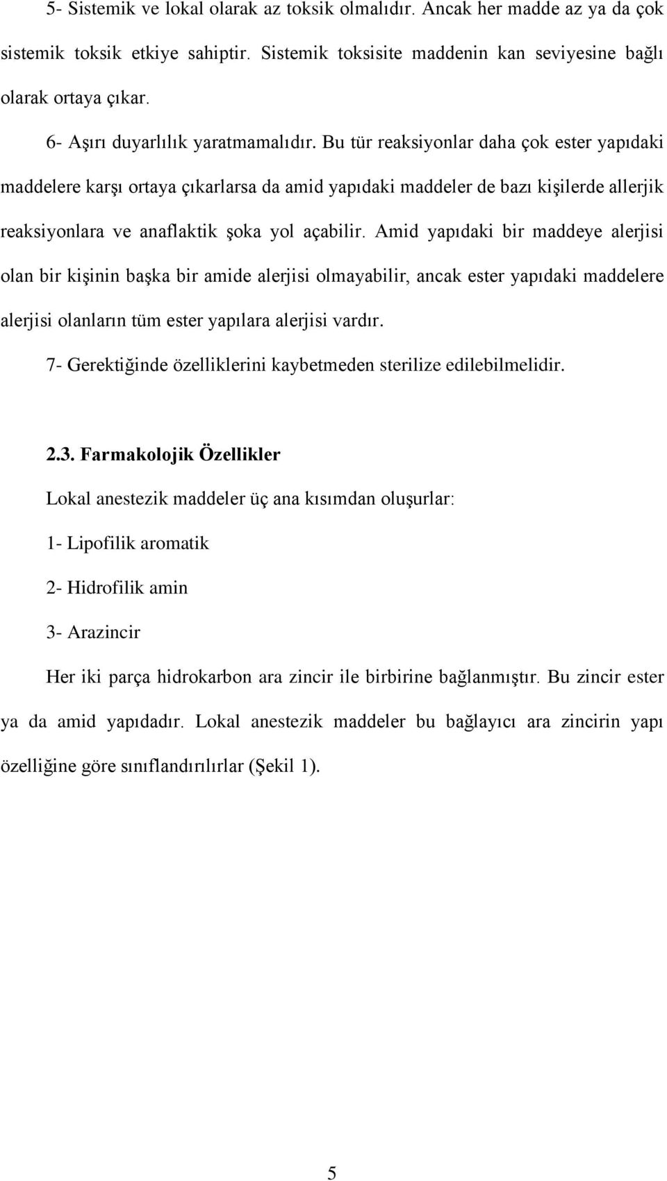 Bu tür reaksiyonlar daha çok ester yapıdaki maddelere karşı ortaya çıkarlarsa da amid yapıdaki maddeler de bazı kişilerde allerjik reaksiyonlara ve anaflaktik şoka yol açabilir.