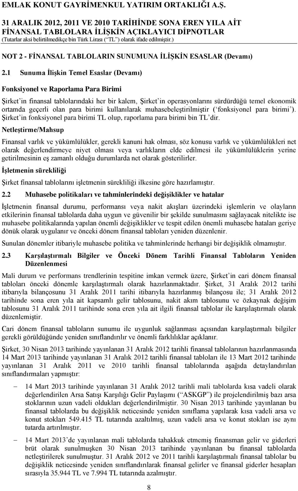 para birimi kullanılarak muhasebeleştirilmiştir ( fonksiyonel para birimi ). Şirket in fonksiyonel para birimi TL olup, raporlama para birimi bin TL dir.