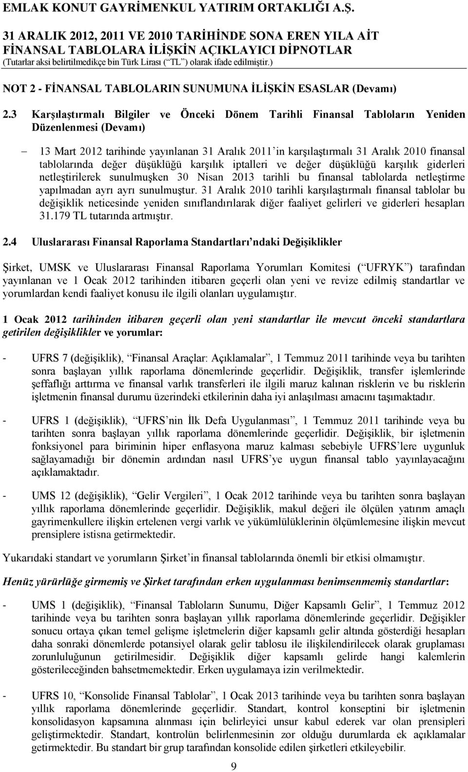 tablolarında değer düşüklüğü karşılık iptalleri ve değer düşüklüğü karşılık giderleri netleştirilerek sunulmuşken 30 Nisan 2013 tarihli bu finansal tablolarda netleştirme yapılmadan ayrı ayrı