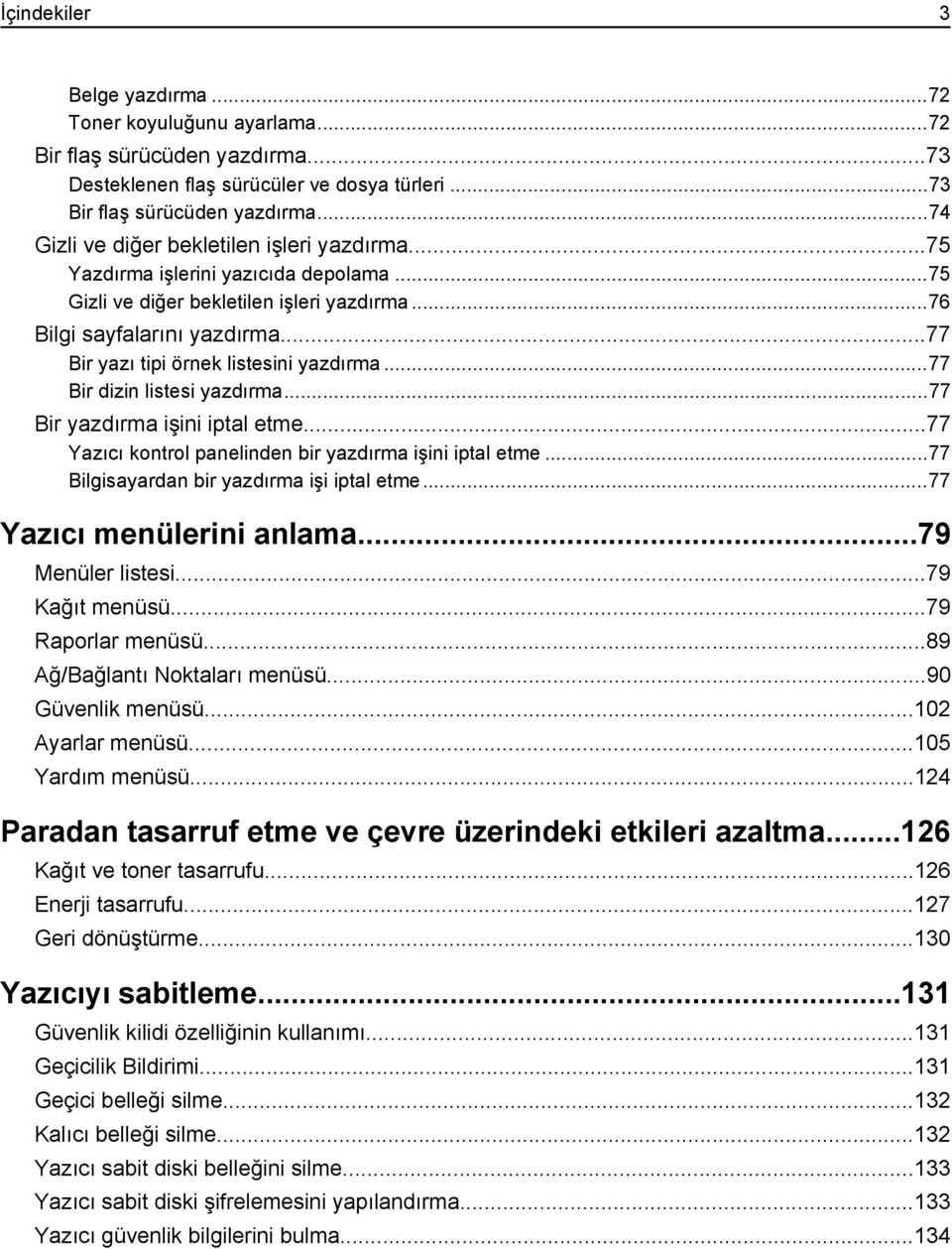..77 Bir yazı tipi örnek listesini yazdırma...77 Bir dizin listesi yazdırma...77 Bir yazdırma işini iptal etme...77 Yazıcı kontrol panelinden bir yazdırma işini iptal etme.