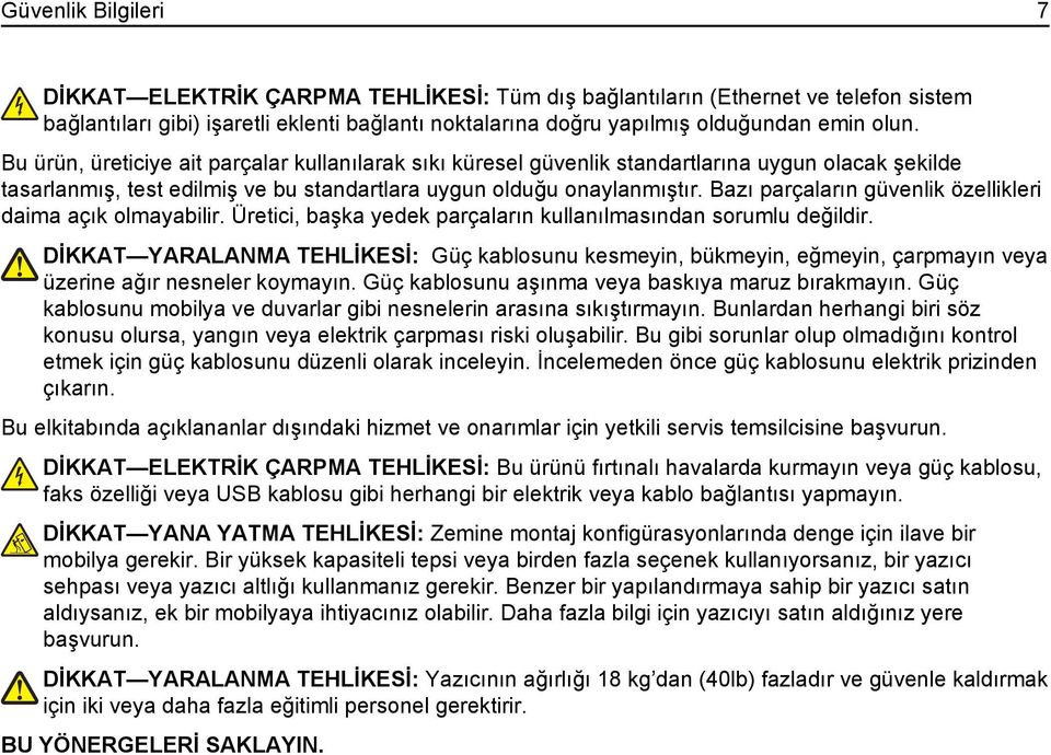 Bazı parçaların güvenlik özellikleri daima açık olmayabilir. Üretici, başka yedek parçaların kullanılmasından sorumlu değildir.