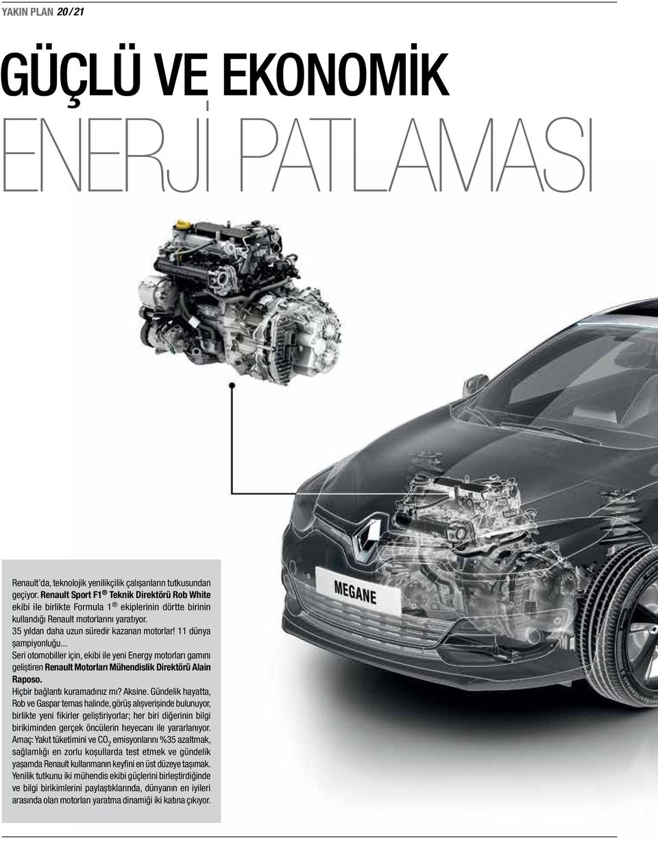 11 dünya şampiyonluğu... Seri otomobiller için, ekibi ile yeni Energy motorları gamını geliştiren Renault Motorları Mühendislik Direktörü Alain Raposo. Hiçbir bağlantı kuramadınız mı? Aksine.