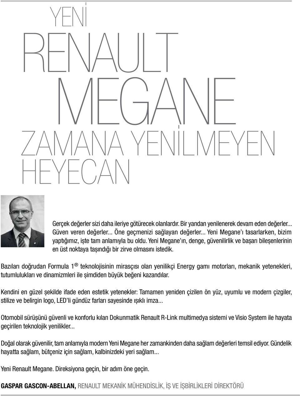 Yeni Megane ın, denge, güvenilirlik ve başarı bileşenlerinin en üst noktaya taşındığı bir zirve olmasını istedik.