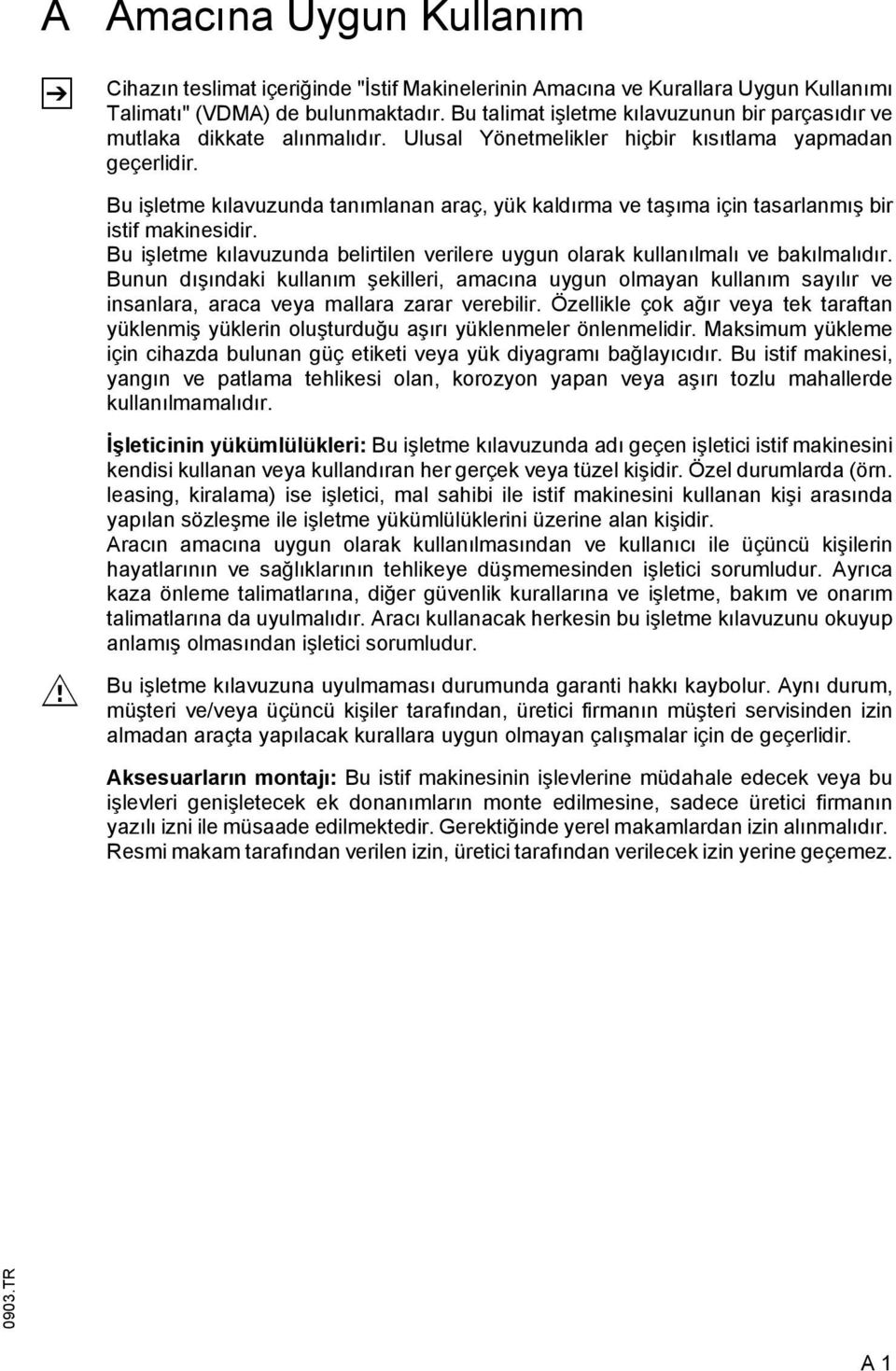 Bu işletme kılavuzunda tanımlanan araç, yük kaldırma ve taşıma için tasarlanmış bir istif makinesidir. Bu işletme kılavuzunda belirtilen verilere uygun olarak kullanılmalı ve bakılmalıdır.