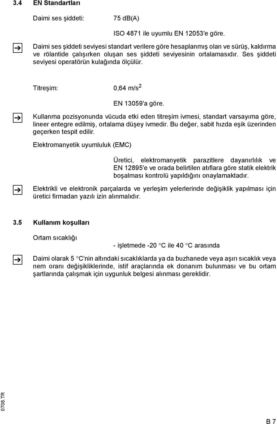 Ses şiddeti seviyesi operatörün kulağında ölçülür. Titreşim: 0,64 m/s 2 Z EN 13059'a göre.