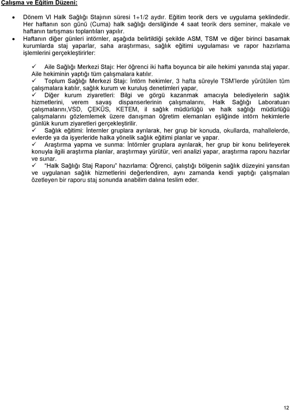 Haftanın diğer günleri intörnler, aşağıda belirtildiği şekilde ASM, SM ve diğer birinci basamak kurumlarda staj yaparlar, saha araştırması, sağlık eğitimi uygulaması ve rapor hazırlama işlemlerini