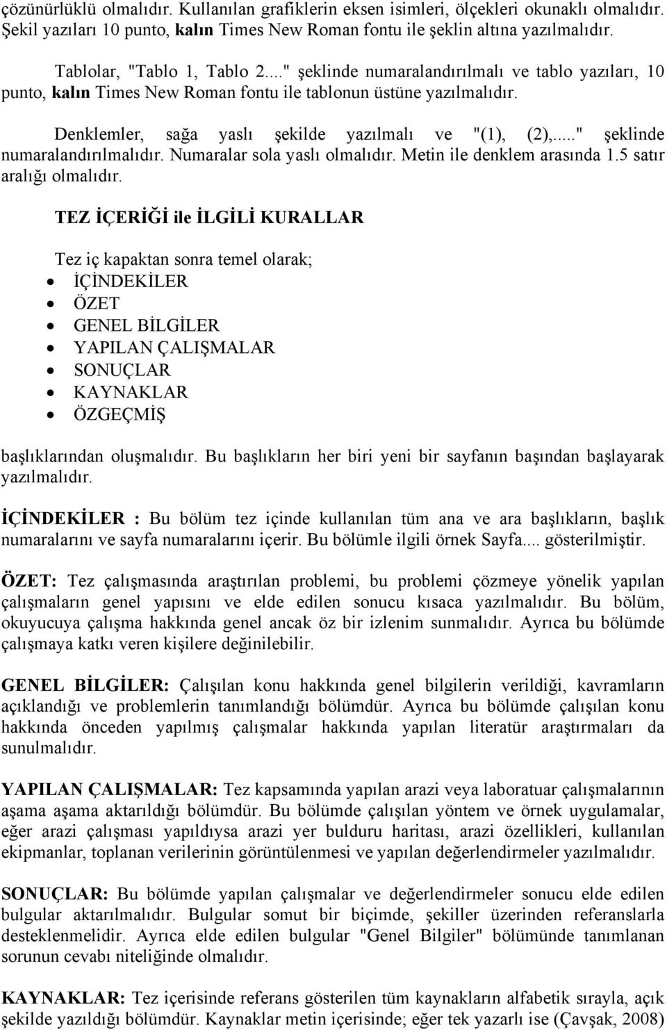 Denklemler, sağa yaslı şekilde yazılmalı ve "(1), (2),..." şeklinde numaralandırılmalıdır. Numaralar sola yaslı olmalıdır. Metin ile denklem arasında 1.5 satır aralığı olmalıdır.