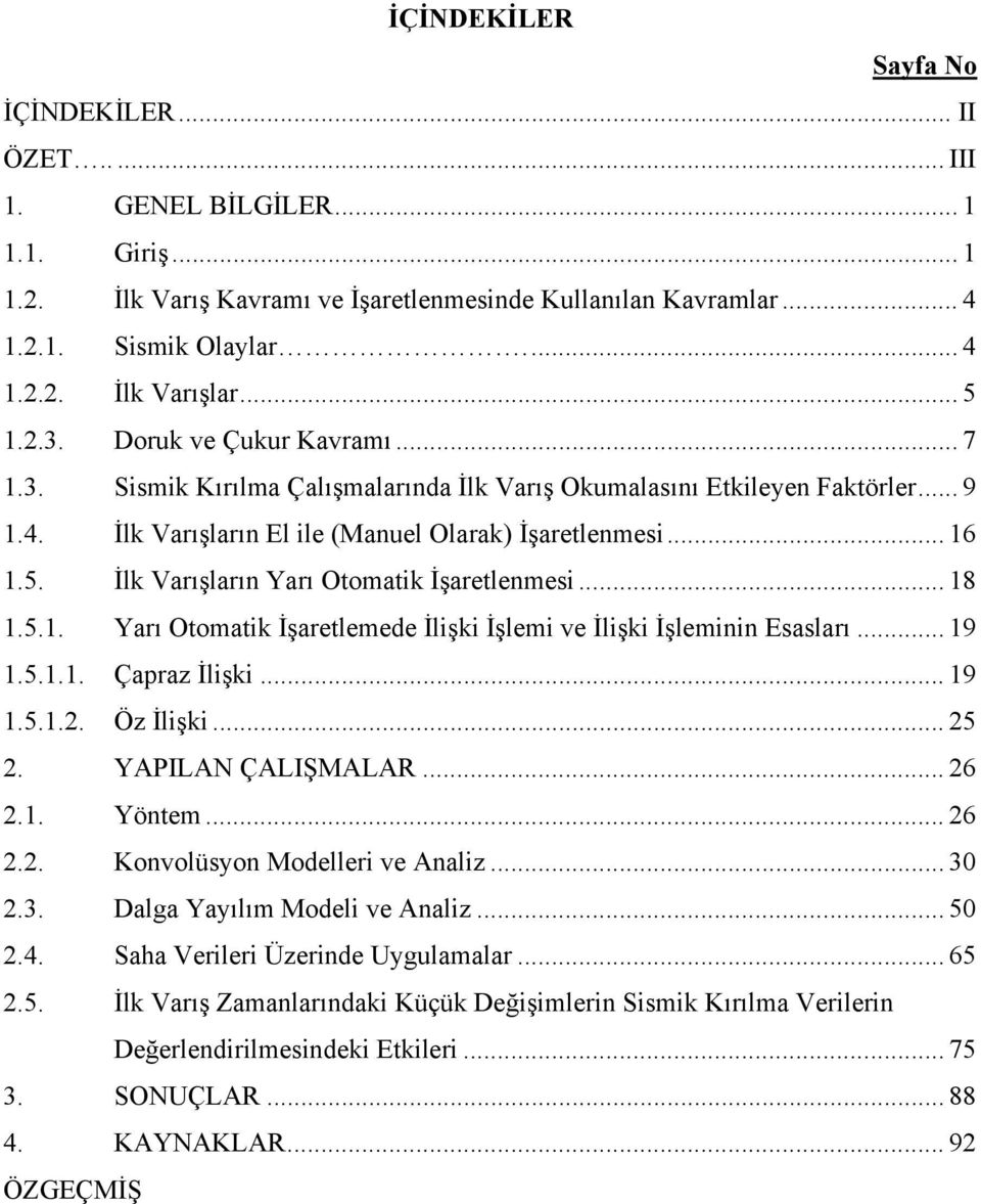 .. 18 1.5.1. Yarı Otomatik İşaretlemede İlişki İşlemi ve İlişki İşleminin Esasları... 19 1.5.1.1. Çapraz İlişki... 19 1.5.1.2. Öz İlişki... 25 2. YAPILAN ÇALIŞMALAR... 26 2.1. Yöntem... 26 2.2. Konvolüsyon Modelleri ve Analiz.