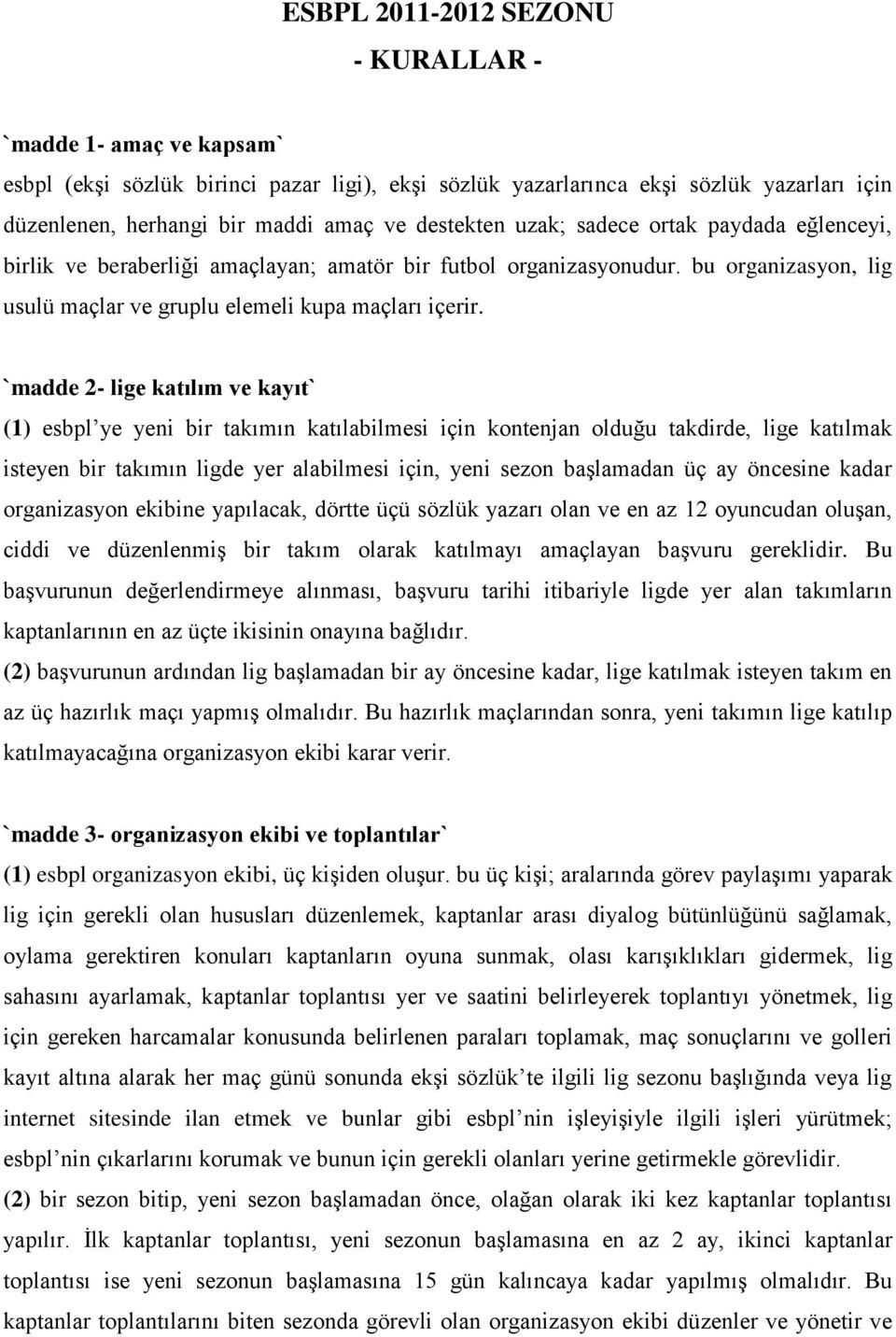 `madde 2- lige katılım ve kayıt` (1) esbpl ye yeni bir takımın katılabilmesi için kontenjan olduğu takdirde, lige katılmak isteyen bir takımın ligde yer alabilmesi için, yeni sezon başlamadan üç ay