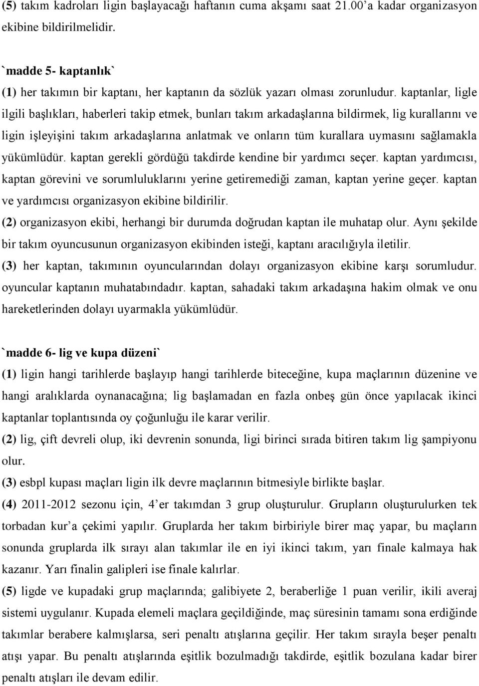 kaptanlar, ligle ilgili başlıkları, haberleri takip etmek, bunları takım arkadaşlarına bildirmek, lig kurallarını ve ligin işleyişini takım arkadaşlarına anlatmak ve onların tüm kurallara uymasını